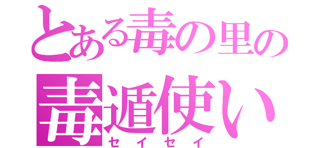 とある毒の里の毒遁使い（セイセイ）