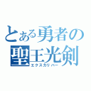 とある勇者の聖王光剣（エクスカリバー）