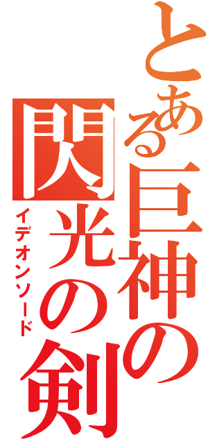 とある巨神の閃光の剣（イデオンソード）