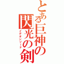 とある巨神の閃光の剣（イデオンソード）