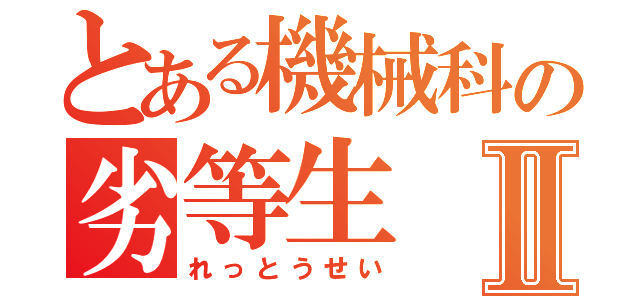 とある機械科の劣等生Ⅱ（れっとうせい）