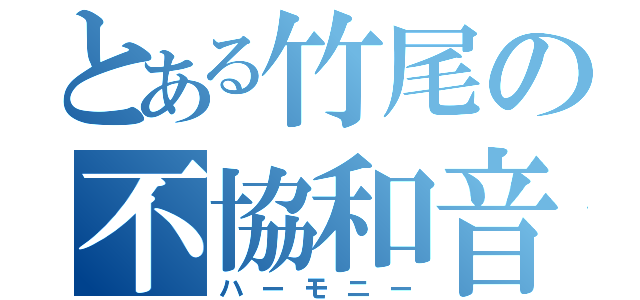 とある竹尾の不協和音（ハーモニー）