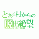 とある村からの脱出絶望（どうあがいても絶望）