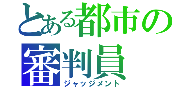 とある都市の審判員（ジャッジメント）