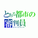 とある都市の審判員（ジャッジメント）