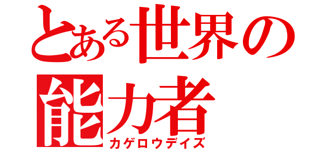 とある世界の能力者（カゲロウデイズ）