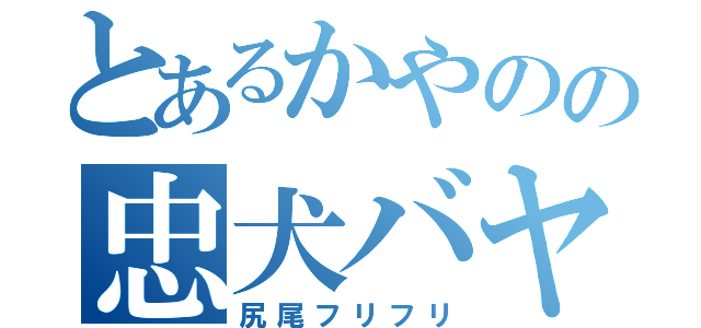 とあるかやのの忠犬バヤシ（尻尾フリフリ）