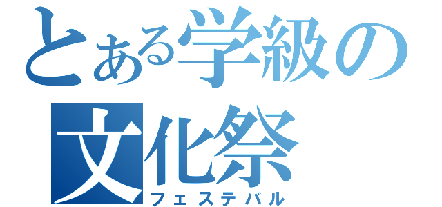 とある学級の文化祭（フェステバル）