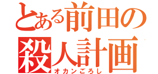 とある前田の殺人計画（オカンごろし）