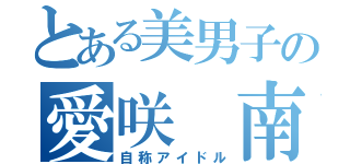 とある美男子の愛咲 南（自称アイドル）