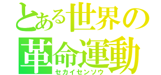 とある世界の革命運動（セカイセンソウ）