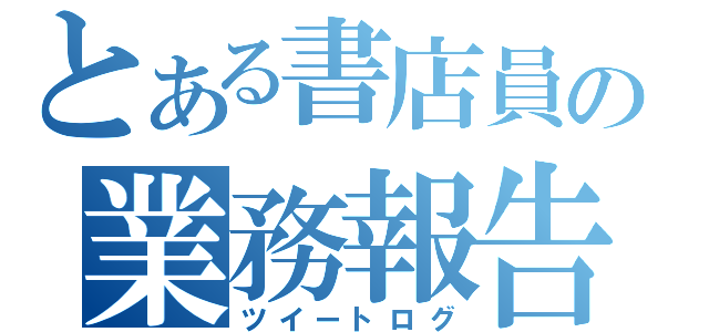 とある書店員の業務報告（ツイートログ）