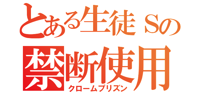 とある生徒Ｓの禁断使用（クロームプリズン）