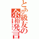 とある級友の余裕発言（全然勉強してないよ）