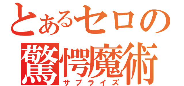 とあるセロの驚愕魔術（サプライズ）