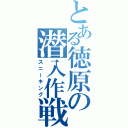 とある徳原の潜入作戦（スニーキング）