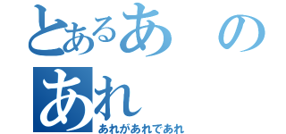 とあるあのあれ（あれがあれであれ）