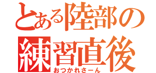 とある陸部の練習直後（おつかれさーん）