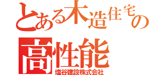 とある木造住宅の高性能（塩谷建設株式会社）