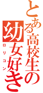 とある高校生の幼女好き（ロリコン）