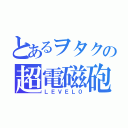 とあるヲタクの超電磁砲（ＬＥＶＥＬ０）