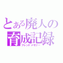 とある廃人の育成記録（フレンドメモリー）