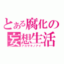 とある腐化の妄想生活（アカザキノアイ）