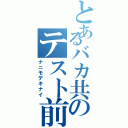 とあるバカ共のテスト前（ナニモデキナイ）