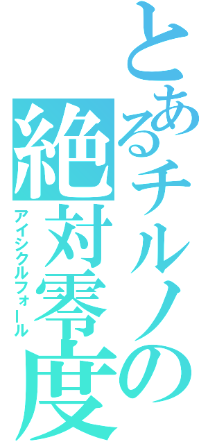 とあるチルノの絶対零度（アイシクルフォール）