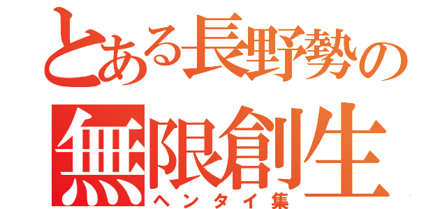 とある長野勢の無限創生（ヘンタイ集）