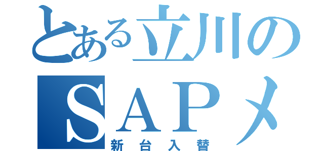 とある立川のＳＡＰメール（新台入替）