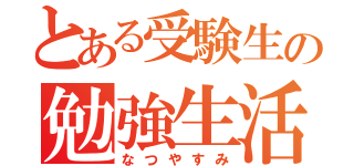 とある受験生の勉強生活（なつやすみ）