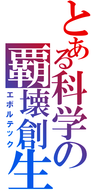 とある科学の覇壊創生（エボルテック）