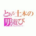 とある土本の男遊び（ハレンチクイーン）