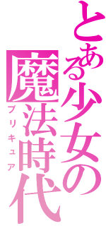 とある少女の魔法時代（プリキュア）