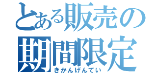 とある販売の期間限定（きかんげんてい）