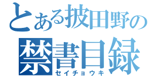 とある披田野の禁書目録（セイチョウキ）