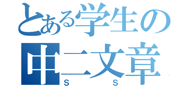 とある学生の中二文章（ＳＳ）