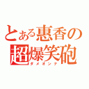 とある惠香の超爆笑砲（ダメオンナ）