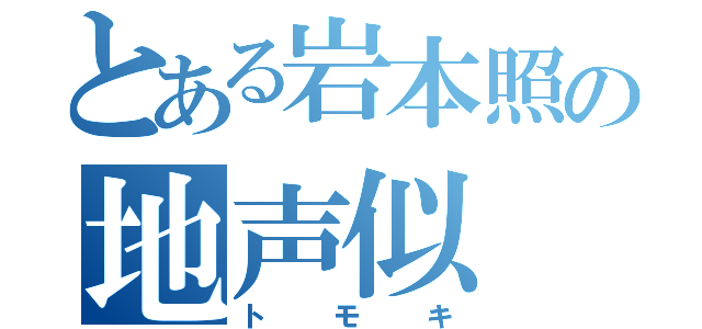 とある岩本照の地声似（トモキ）