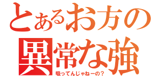 とあるお方の異常な強運（吸ってんじゃねーの？）