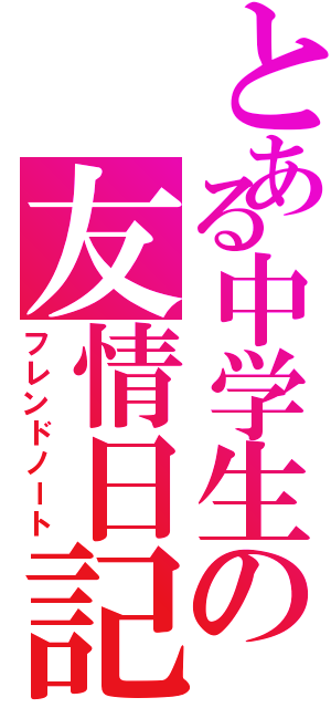 とある中学生の友情日記（フレンドノート）