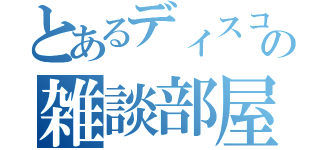 とあるディスコの雑談部屋（）