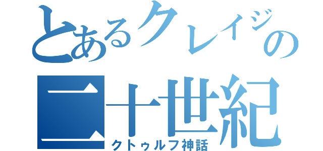 とあるクレイジーの二十世紀（クトゥルフ神話）