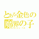 とある金色の魔界の子（ガッシュ・ベル）