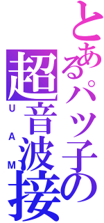 とあるパツ子の超音波接合（ＵＡＭ）