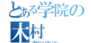 とある学院の木村（１億はたいした金じゃない）