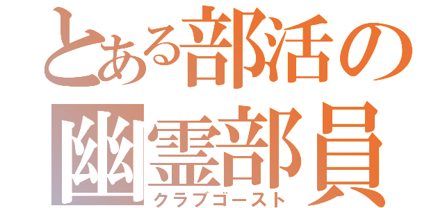 とある部活の幽霊部員（クラブゴースト）