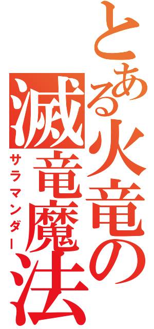 とある火竜の滅竜魔法（サラマンダー）