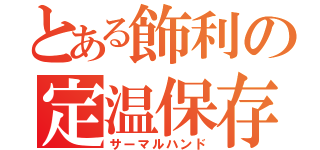 とある飾利の定温保存（サーマルハンド）